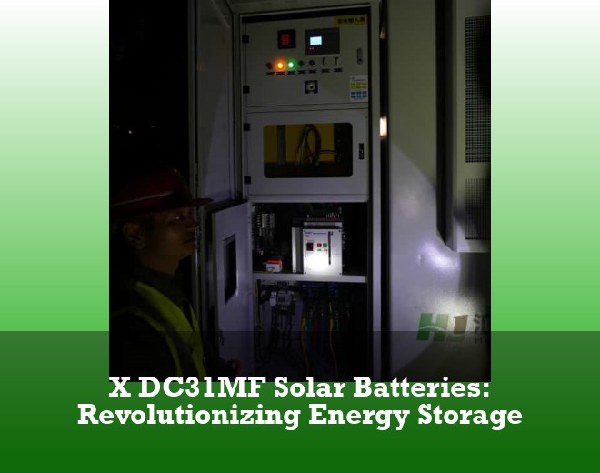 X DC31MF Solar Batteries: Revolutionizing Energy Storage